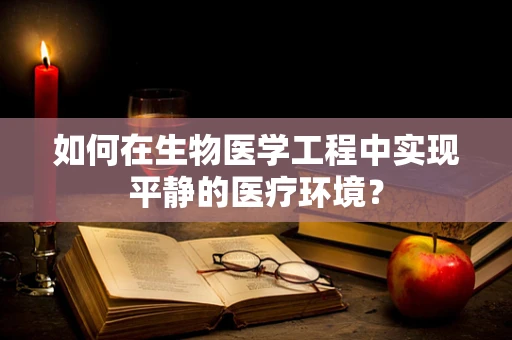 如何在生物医学工程中实现平静的医疗环境？