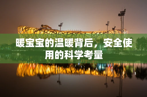 暖宝宝的温暖背后，安全使用的科学考量