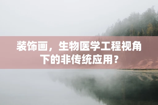 装饰画，生物医学工程视角下的非传统应用？