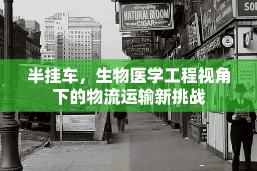 半挂车，生物医学工程视角下的物流运输新挑战