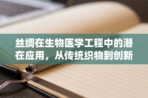 丝绸在生物医学工程中的潜在应用，从传统织物到创新材料