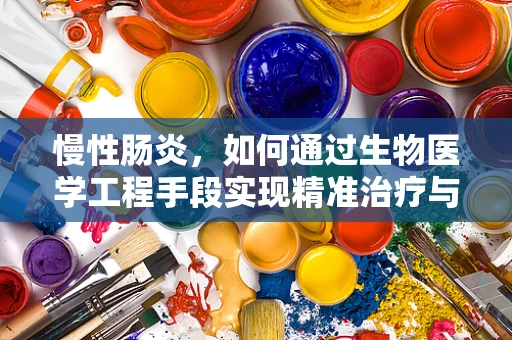 慢性肠炎，如何通过生物医学工程手段实现精准治疗与管理？