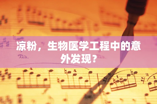 凉粉，生物医学工程中的意外发现？