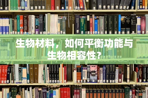 生物材料，如何平衡功能与生物相容性？