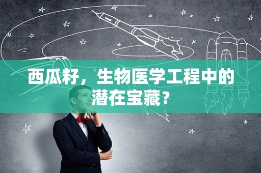 西瓜籽，生物医学工程中的潜在宝藏？