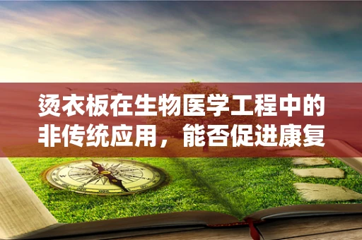 烫衣板在生物医学工程中的非传统应用，能否促进康复治疗？