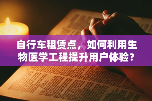 自行车租赁点，如何利用生物医学工程提升用户体验？