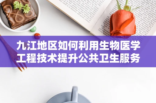 九江地区如何利用生物医学工程技术提升公共卫生服务？