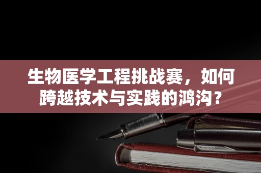 生物医学工程挑战赛，如何跨越技术与实践的鸿沟？