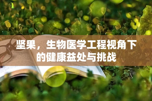 坚果，生物医学工程视角下的健康益处与挑战