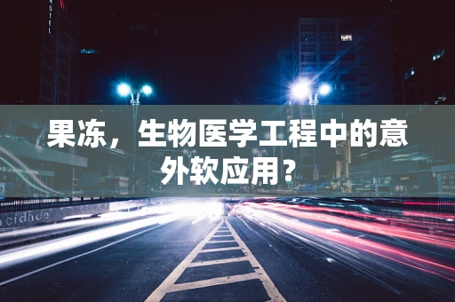 果冻，生物医学工程中的意外软应用？
