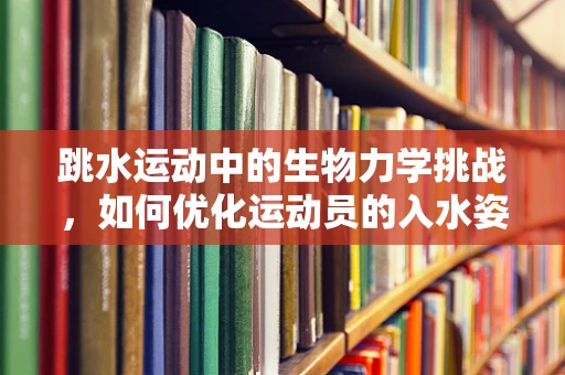 跳水运动中的生物力学挑战，如何优化运动员的入水姿态？