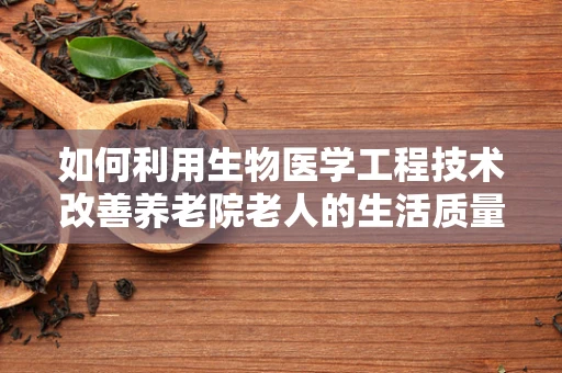 如何利用生物医学工程技术改善养老院老人的生活质量？