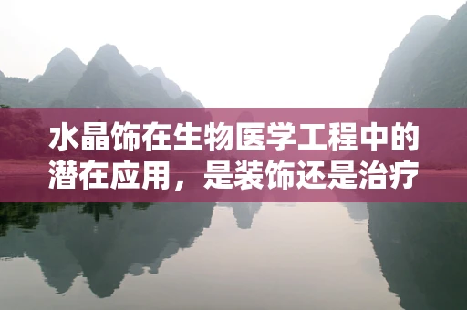 水晶饰在生物医学工程中的潜在应用，是装饰还是治疗新途径？
