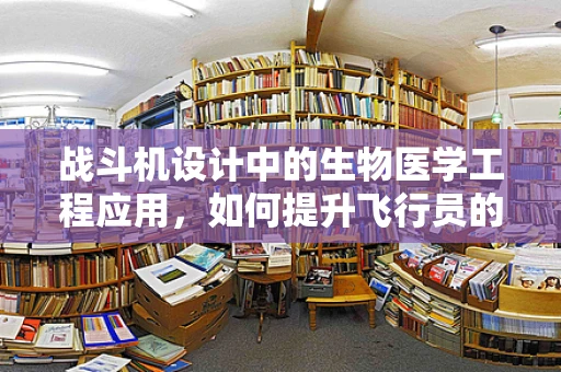战斗机设计中的生物医学工程应用，如何提升飞行员的安全与效能？