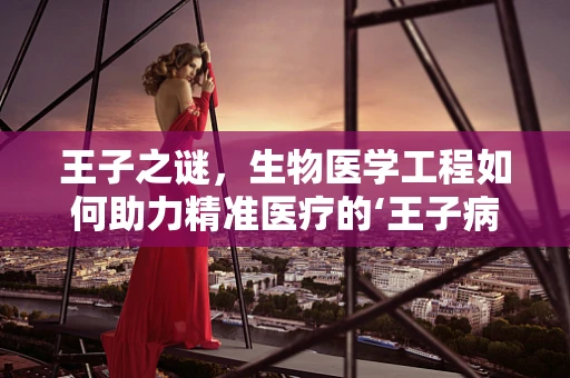 王子之谜，生物医学工程如何助力精准医疗的‘王子病’诊断？