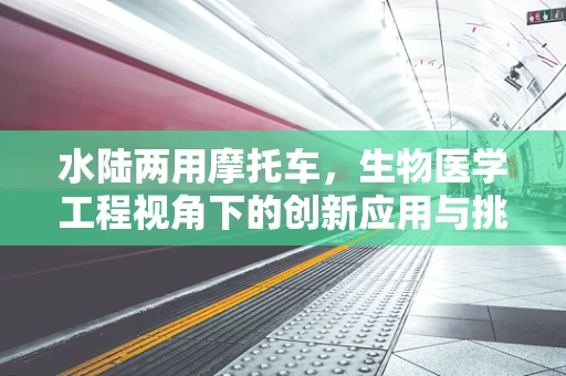 水陆两用摩托车，生物医学工程视角下的创新应用与挑战
