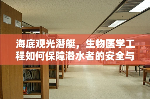 海底观光潜艇，生物医学工程如何保障潜水者的安全与舒适？