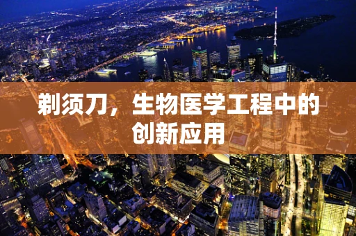 剃须刀，生物医学工程中的创新应用