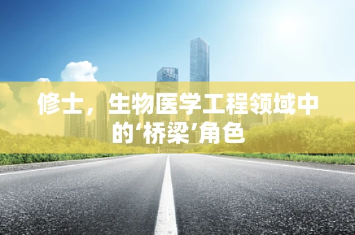 修士，生物医学工程领域中的‘桥梁’角色