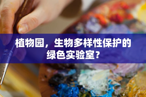 植物园，生物多样性保护的绿色实验室？