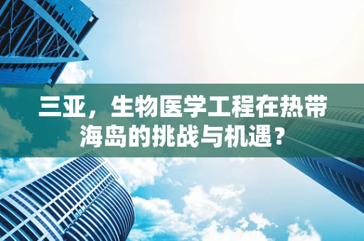 三亚，生物医学工程在热带海岛的挑战与机遇？