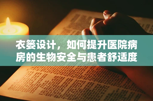 衣篓设计，如何提升医院病房的生物安全与患者舒适度？