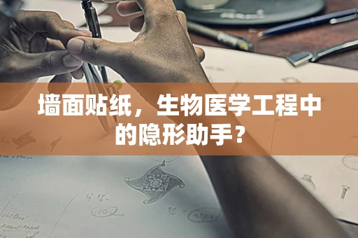 墙面贴纸，生物医学工程中的隐形助手？