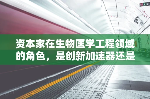 资本家在生物医学工程领域的角色，是创新加速器还是利益驱动者？