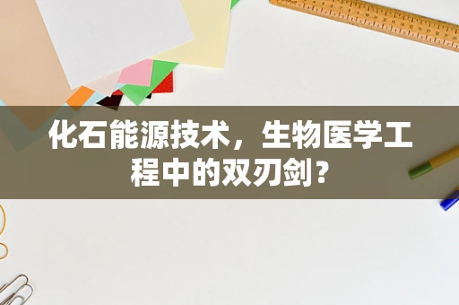 化石能源技术，生物医学工程中的双刃剑？