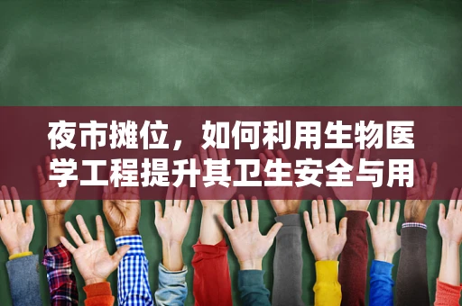 夜市摊位，如何利用生物医学工程提升其卫生安全与用户体验？