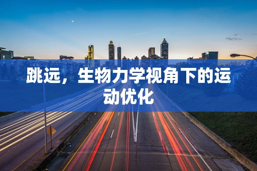 跳远，生物力学视角下的运动优化