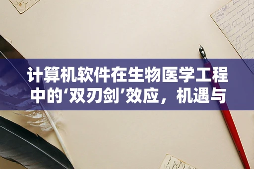 计算机软件在生物医学工程中的‘双刃剑’效应，机遇与挑战并存？