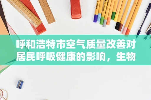 呼和浩特市空气质量改善对居民呼吸健康的影响，生物医学工程的视角