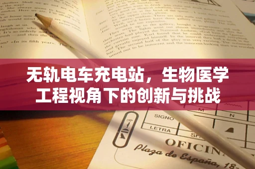无轨电车充电站，生物医学工程视角下的创新与挑战