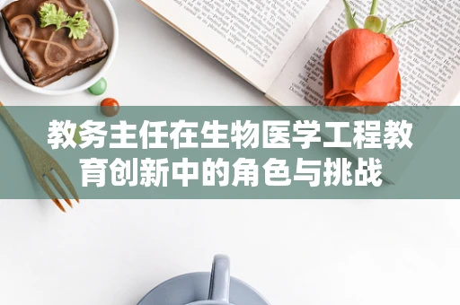 教务主任在生物医学工程教育创新中的角色与挑战