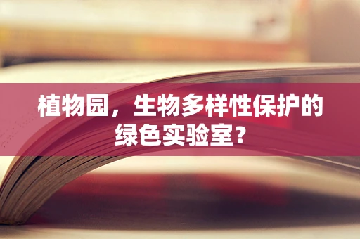 植物园，生物多样性保护的绿色实验室？