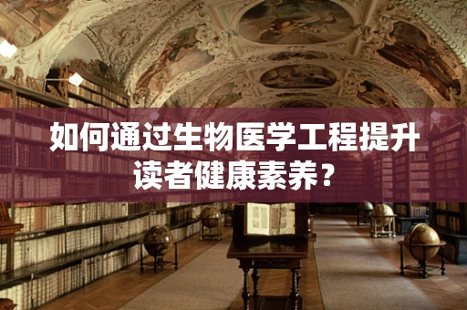 如何通过生物医学工程提升读者健康素养？