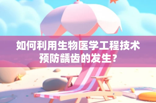 如何利用生物医学工程技术预防龋齿的发生？