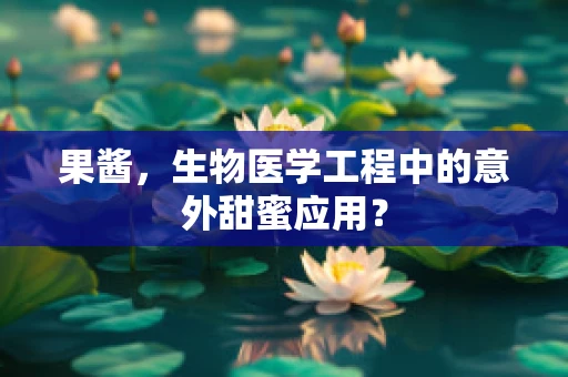 果酱，生物医学工程中的意外甜蜜应用？
