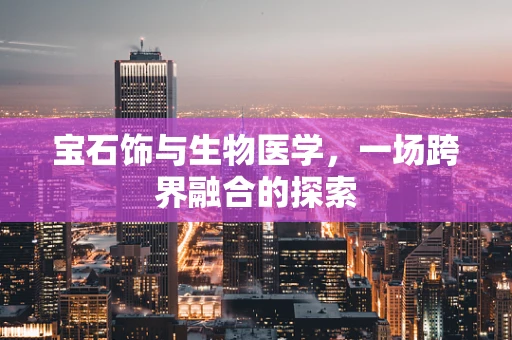 宝石饰与生物医学，一场跨界融合的探索
