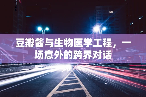豆瓣酱与生物医学工程，一场意外的跨界对话