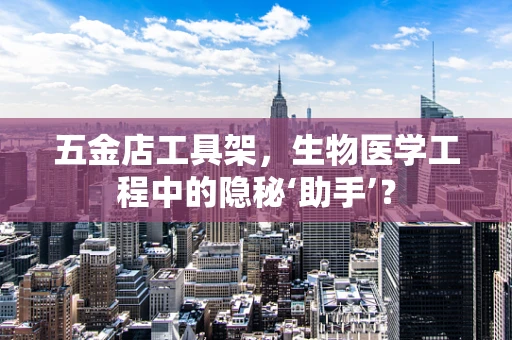 五金店工具架，生物医学工程中的隐秘‘助手’？