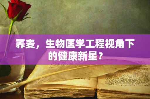 荞麦，生物医学工程视角下的健康新星？