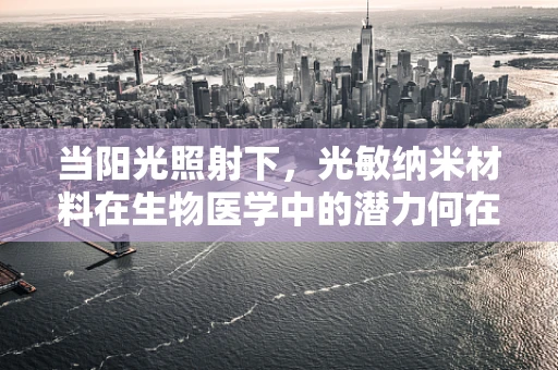 当阳光照射下，光敏纳米材料在生物医学中的潜力何在？