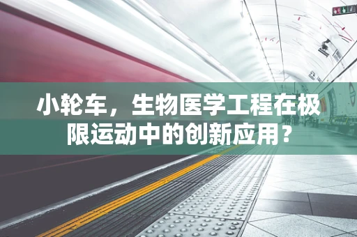 小轮车，生物医学工程在极限运动中的创新应用？