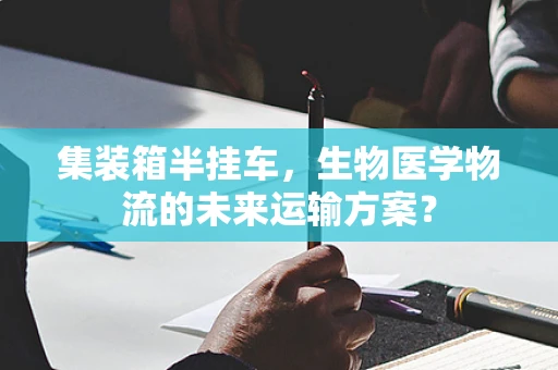 集装箱半挂车，生物医学物流的未来运输方案？