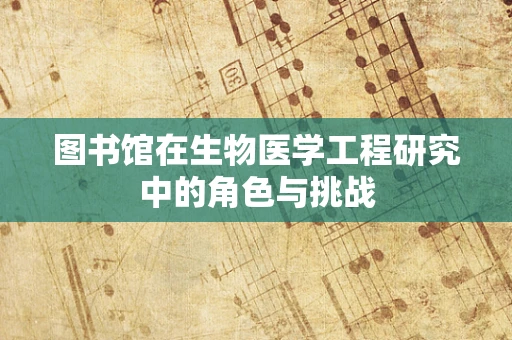 图书馆在生物医学工程研究中的角色与挑战