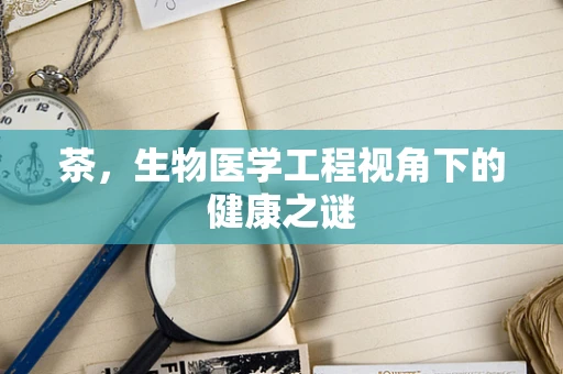 茶，生物医学工程视角下的健康之谜