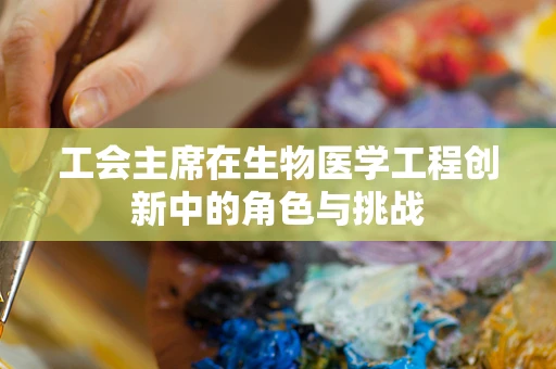 工会主席在生物医学工程创新中的角色与挑战
